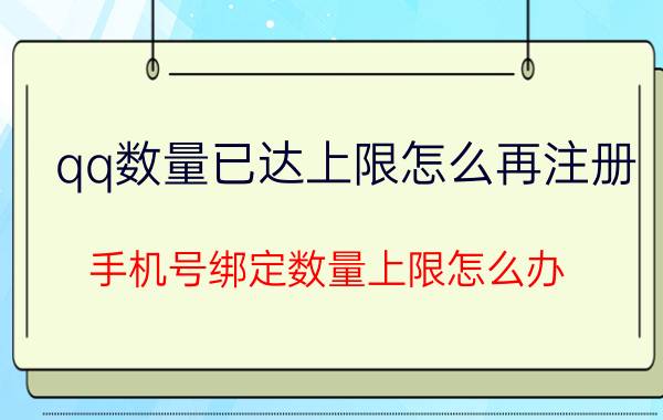 qq数量已达上限怎么再注册 手机号绑定数量上限怎么办？